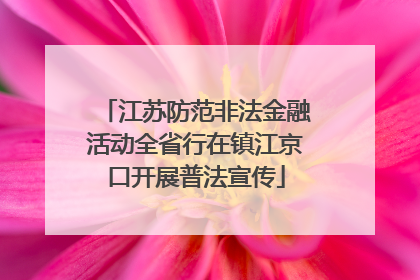 江苏防范非法金融活动全省行在镇江京口开展普法宣传