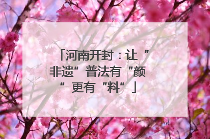 河南开封：让“非遗”普法有“颜”更有“料”