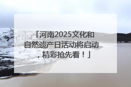 河南2025文化和自然遗产日活动将启动，精彩抢先看！