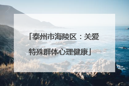 泰州市海陵区：关爱特殊群体心理健康