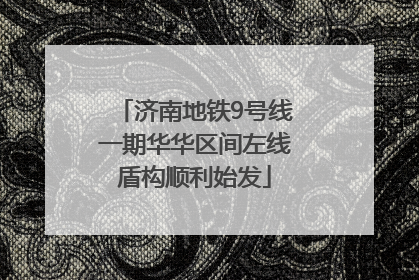 济南地铁9号线一期华华区间左线盾构顺利始发