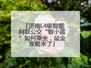 济南L4级智能网联公交“智小蓝”如何乘坐，最全攻略来了