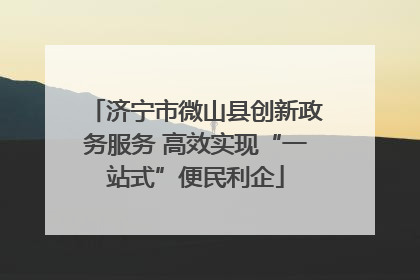 济宁市微山县创新政务服务 高效实现“一站式”便民利企