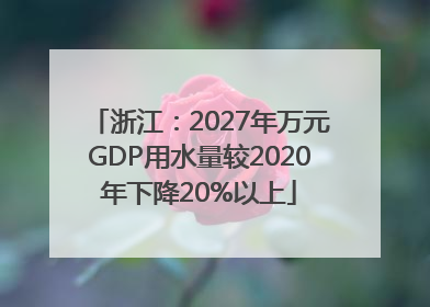 浙江：2027年万元GDP用水量较2020年下降20%以上