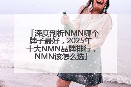 深度剖析NMN哪个牌子最好，2025年十大NMN品牌排行，NMN该怎么选