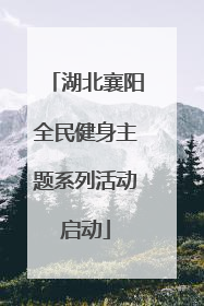 湖北襄阳全民健身主题系列活动启动