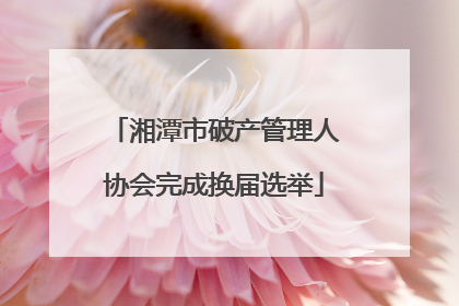 湘潭市破产管理人协会完成换届选举