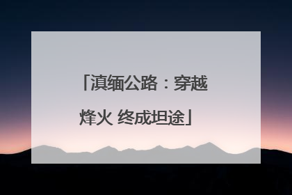滇缅公路：穿越烽火 终成坦途