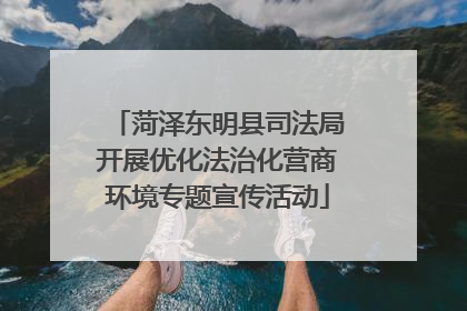 菏泽东明县司法局开展优化法治化营商环境专题宣传活动
