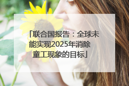 联合国报告：全球未能实现2025年消除童工现象的目标