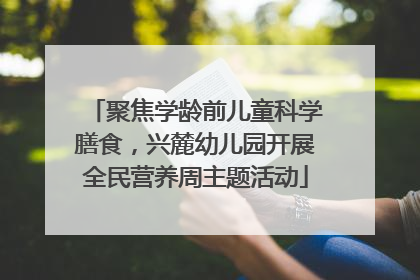 聚焦学龄前儿童科学膳食，兴麓幼儿园开展全民营养周主题活动