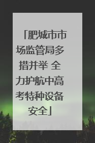 肥城市市场监管局多措并举 全力护航中高考特种设备安全