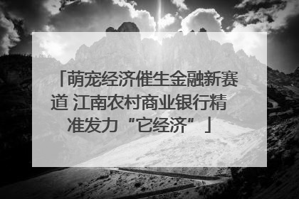 萌宠经济催生金融新赛道 江南农村商业银行精准发力“它经济”