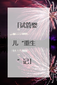 试管婴儿“重生”记