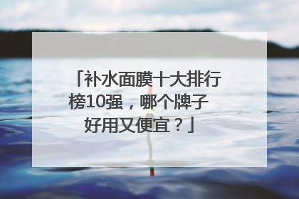 补水面膜十大排行榜10强，哪个牌子好用又便宜？