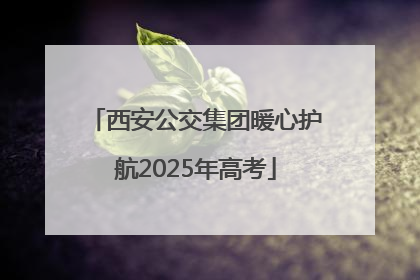 西安公交集团暖心护航2025年高考