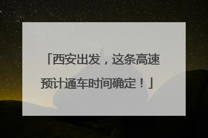 西安出发，这条高速预计通车时间确定！