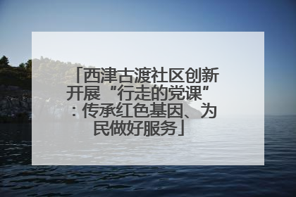 西津古渡社区创新开展“行走的党课”：传承红色基因、为民做好服务