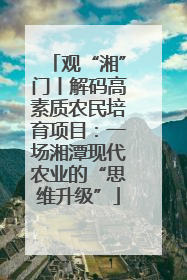 观“湘”门丨解码高素质农民培育项目：一场湘潭现代农业的“思维升级”