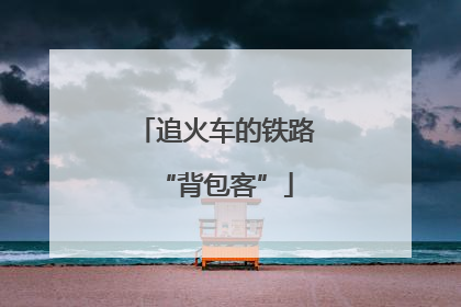 追火车的铁路“背包客”