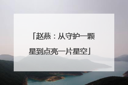 赵燕：从守护一颗星到点亮一片星空