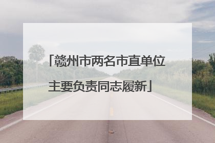 赣州市两名市直单位主要负责同志履新