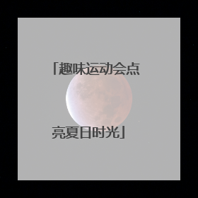 趣味运动会点亮夏日时光
