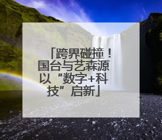 跨界碰撞！国台与艺森源以“数字+科技”启新