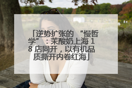 逆势扩张的 “慢哲学”：茉酸奶上海 18 店同开，以有机品质撕开内卷红海