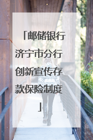 邮储银行济宁市分行创新宣传存款保险制度