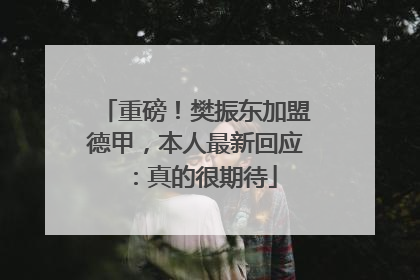 重磅！樊振东加盟德甲，本人最新回应：真的很期待