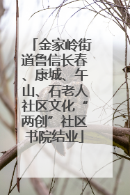 金家岭街道鲁信长春、康城、午山、石老人社区文化“两创”社区书院结业