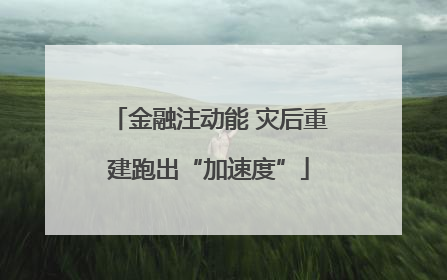 金融注动能 灾后重建跑出“加速度”