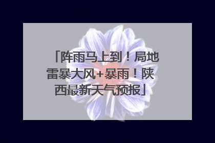阵雨马上到！局地雷暴大风+暴雨！陕西最新天气预报