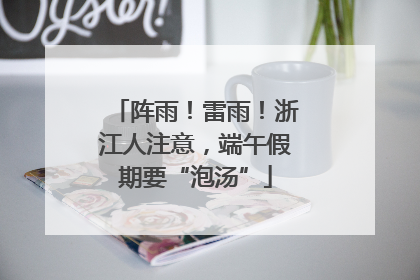 阵雨！雷雨！浙江人注意，端午假期要“泡汤”