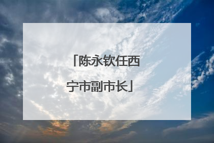 陈永钦任西宁市副市长