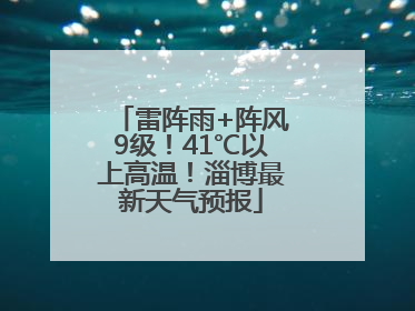 雷阵雨+阵风9级！41℃以上高温！淄博最新天气预报
