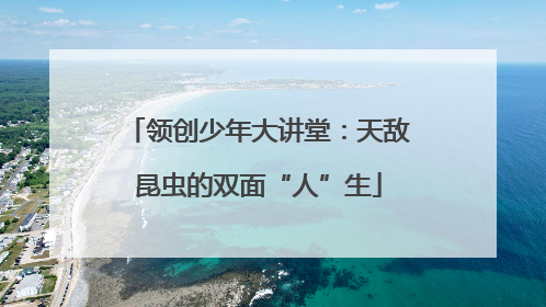 领创少年大讲堂：天敌昆虫的双面“人”生