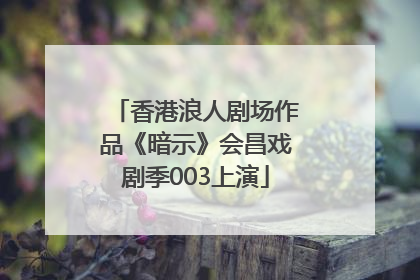 香港浪人剧场作品《暗示》会昌戏剧季003上演