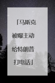 马斯克被曝主动给特朗普打电话