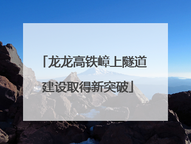 龙龙高铁嶂上隧道建设取得新突破