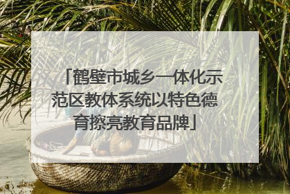 鹤壁市城乡一体化示范区教体系统以特色德育擦亮教育品牌
