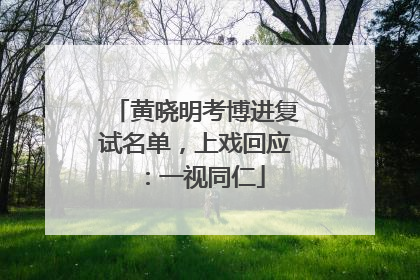 黄晓明考博进复试名单，上戏回应：一视同仁