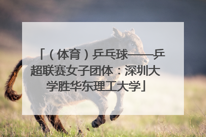 （体育）乒乓球——乒超联赛女子团体：深圳大学胜华东理工大学
