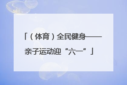 （体育）全民健身——亲子运动迎“六一”
