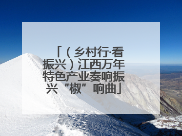 （乡村行·看振兴）江西万年特色产业奏响振兴“椒”响曲