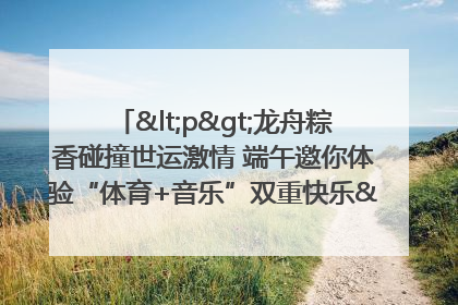 <p>龙舟粽香碰撞世运激情 端午邀你体验“体育+音乐”双重快乐</p><p>——成都世运会“跟着赛事去旅行”武侯站即将启幕</p>