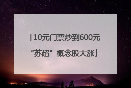 10元门票炒到600元 “苏超”概念股大涨