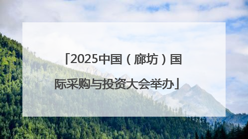 2025中国（廊坊）国际采购与投资大会举办