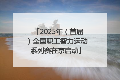 2025年（首届）全国职工智力运动系列赛在京启动